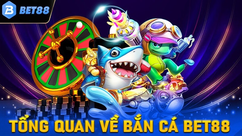 Tổng quan các thông tin về sảnh game bắn cá Bet88.