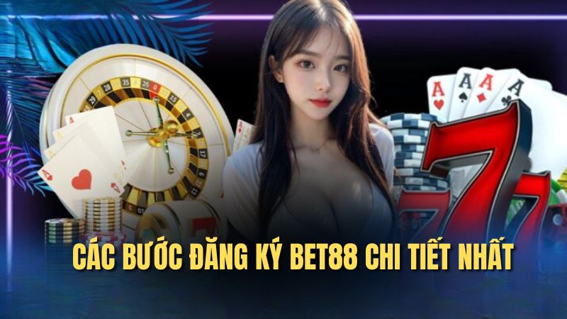 Các bước đăng ký nền tảng bet88 chi tiết nhất