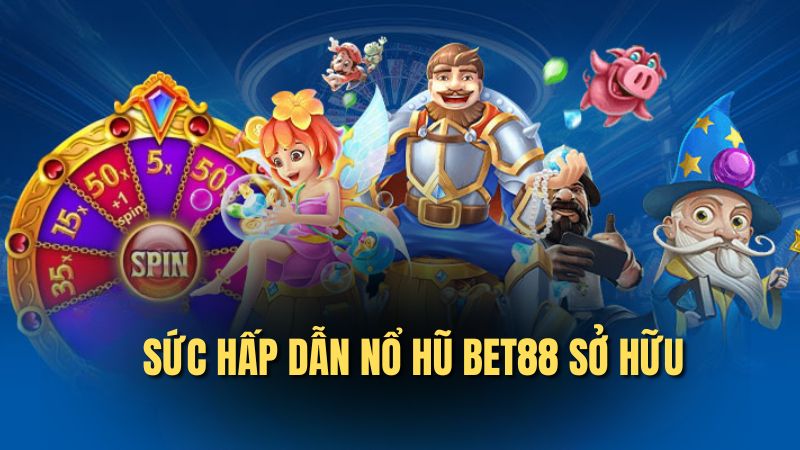 Sức hấp dẫn nổ hũ bet88 sở hữu